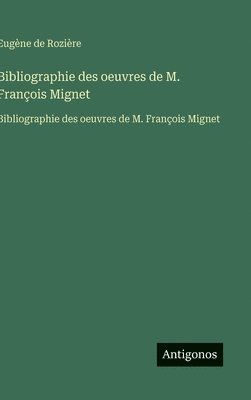 Eugène de Rozière - Bibliographie des oeuvres de M. François Mignet, Inbunden