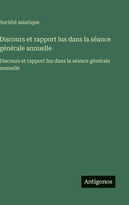 Société Asiatique - Discours et rapport lus dans la séance générale annuelle, Inbunden
