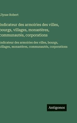 Ulysse Robert - Indicateur des armoiries des villes, bourgs, villages, monastères, communautés, corporations, Inbunden