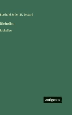 Berthold Zeller, H Testard - Richelieu, Inbunden. Tillgänglighet: Lägg i varukorg