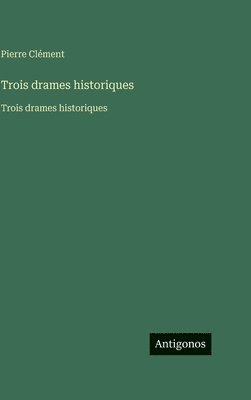 Pierre Clément - Trois drames historiques, Inbunden