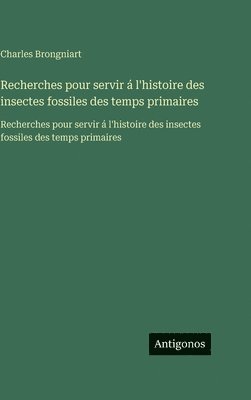 Recherches pour servir á l'histoire des insectes fossiles des temps primaires