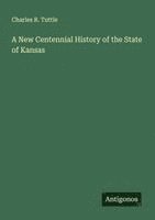 Charles R. Tuttle - A New Centennial History of the State of Kansas, Häftad