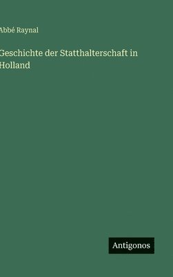 Abbé Raynal - Geschichte der Statthalterschaft in Holland, Inbunden