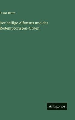 Franz Ratte - heilige Alfonsus und der Redemptoristen-Orden, Inbunden