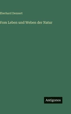 Eberhard Dennert - Vom Leben und Weben der Natur, Inbunden