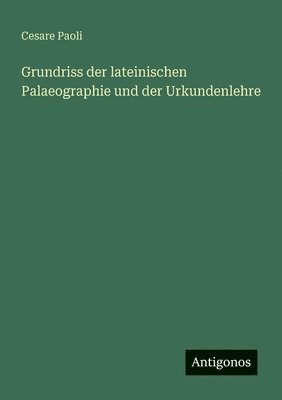 Cesare Paoli - Grundriss der lateinischen Palaeographie und der Urkundenlehre, Häftad. Tillgänglighet: Lägg i varukorg