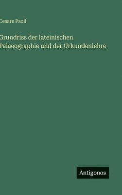 Cesare Paoli - Grundriss der lateinischen Palaeographie und der Urkundenlehre, Inbunden. Tillgänglighet: Lägg i varukorg
