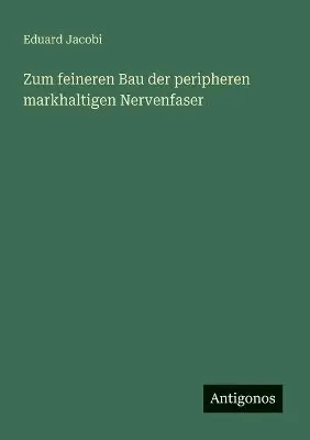 Eduard Jacobi - Zum feineren Bau der peripheren markhaltigen Nervenfaser, Häftad. Tillgänglighet: Lägg i varukorg