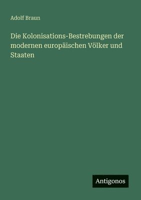 Adolf Braun - Kolonisations-Bestrebungen der modernen europäischen Völker und Staaten, Häftad. Tillgänglighet: Lägg i varukorg