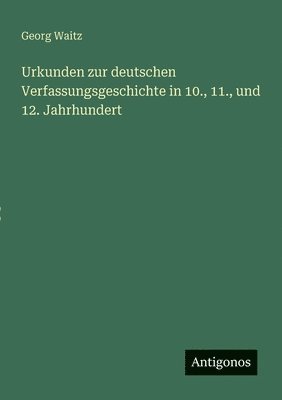 Urkunden zur deutschen Verfassungsgeschichte in 10., 11., und 12. Jahrhundert