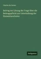 Charles De Garmo - Beitrag zur Lösung der Frage über die Beitragspflicht zur Unterhaltung der Elementarschulen, Häftad. Tillgänglighet: Lägg i varukorg