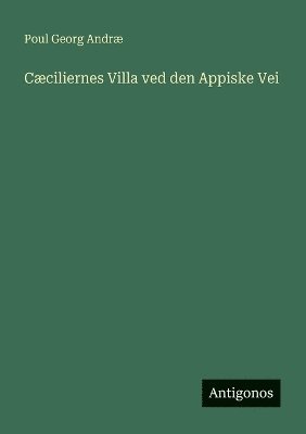 Poul Georg Andræ - Cæciliernes Villa ved den Appiske Vei, Häftad. Tillgänglighet: Lägg i varukorg