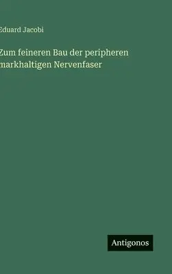 Eduard Jacobi - Zum feineren Bau der peripheren markhaltigen Nervenfaser, Inbunden. Tillgänglighet: Lägg i varukorg