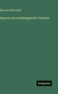 Hermann Winnefeld - Hypnos, ein archäologischer Versuch, Inbunden. Tillgänglighet: Lägg i varukorg