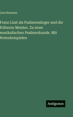 Lina Ramann - Franz Liszt als Psalmensänger und die früheren Meister. Zu einer musikalischen Psalmenkunde. Mit Notenbeispielen, Inbunden. Tillgänglighet: Lägg i varukorg