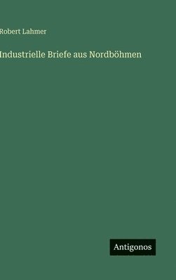 Robert Lahmer - Industrielle Briefe aus Nordböhmen, Inbunden