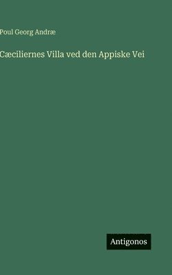 Poul Georg Andræ - Cæciliernes Villa ved den Appiske Vei, Inbunden. Tillgänglighet: Lägg i varukorg