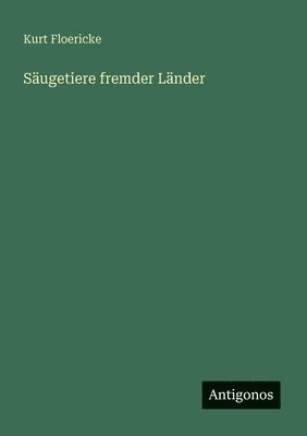 Kurt Floericke - Säugetiere fremder Länder, Häftad