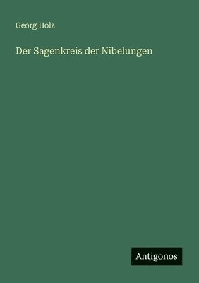Georg Holz - Sagenkreis der Nibelungen, Häftad