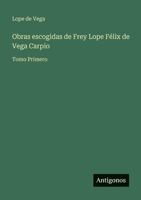 Lope De Vega - Obras escogidas de Frey Lope Félix de Vega Carpio, Häftad