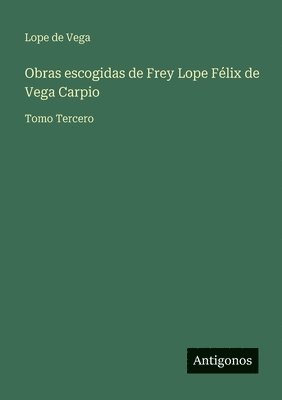 Lope De Vega - Obras escogidas de Frey Lope Félix de Vega Carpio, Häftad