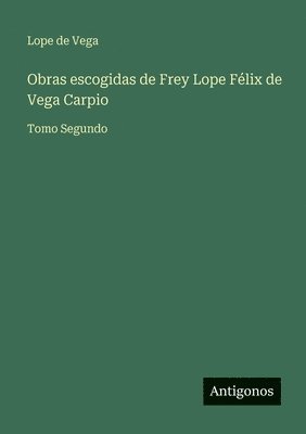 Lope De Vega - Obras escogidas de Frey Lope Félix de Vega Carpio, Häftad