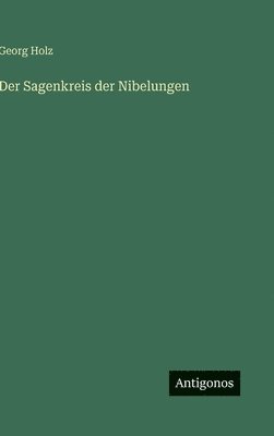 Georg Holz - Sagenkreis der Nibelungen, Inbunden