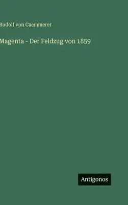 Rudolf Von Caemmerer - Magenta - Der Feldzug von 1859, Inbunden. Tillgänglighet: Lägg i varukorg