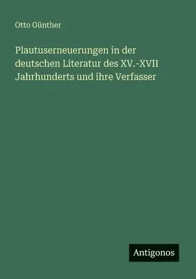 Otto Günther - Plautuserneuerungen in der deutschen Literatur des XV.-XVII Jahrhunderts und ihre Verfasser, Häftad. Tillgänglighet: Lägg i varukorg