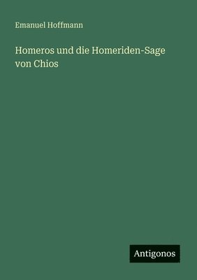 Emanuel Hoffmann - Homeros und die Homeriden-Sage von Chios, Häftad