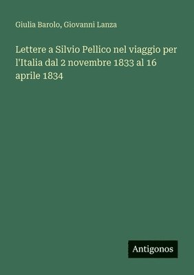 Giulia Barolo, Giovanni Lanza - Lettere a Silvio Pellico nel viaggio per l'Italia dal 2 novembre 1833 al 16 aprile 1834, Häftad. Tillgänglighet: Lägg i varukorg