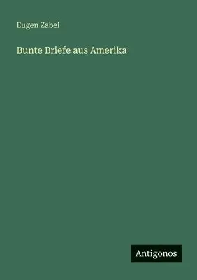 Eugen Zabel - Bunte Briefe aus Amerika, Häftad. Tillgänglighet: Lägg i varukorg
