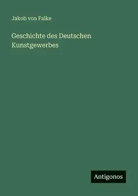 Jakob Von Falke - Geschichte des Deutschen Kunstgewerbes, Häftad. Tillgänglighet: Lägg i varukorg