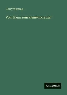 Harry Wustrau - Vom Kanu zum kleinen Kreuzer, Häftad. Tillgänglighet: Lägg i varukorg