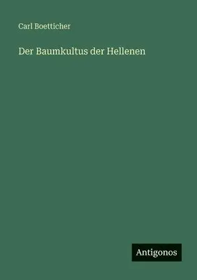 Carl Boetticher - Baumkultus der Hellenen, Häftad. Tillgänglighet: Lägg i varukorg
