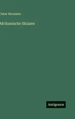 Oskar Baumann - Afrikanische Skizzen, Inbunden. Tillgänglighet: Lägg i varukorg