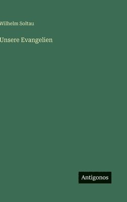 Wilhelm Soltau - Unsere Evangelien, Inbunden. Tillgänglighet: Lägg i varukorg