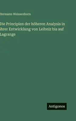 Hermann Weissenborn - Principien der höheren Analysis in ihrer Entwicklung von Leibniz bis auf Lagrange, Inbunden. Tillgänglighet: Lägg i varukorg