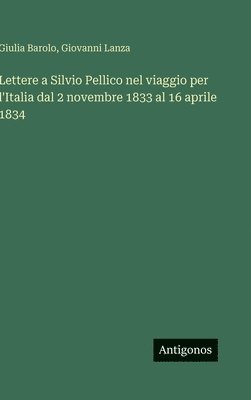Giulia Barolo, Giovanni Lanza - Lettere a Silvio Pellico nel viaggio per l'Italia dal 2 novembre 1833 al 16 aprile 1834, Inbunden. Tillgänglighet: Lägg i varukorg