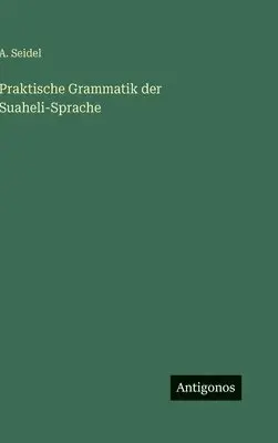 A Seidel - Praktische Grammatik der Suaheli-Sprache, Inbunden. Tillgänglighet: Lägg i varukorg