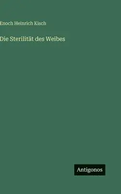 Enoch Heinrich Kisch - Sterilität des Weibes, Inbunden. Tillgänglighet: Lägg i varukorg