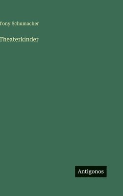 Tony Schumacher - Theaterkinder, Inbunden. Tillgänglighet: Lägg i varukorg