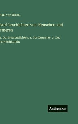 Karl Von Holtei - Drei Geschichten von Menschen und Thieren, Inbunden