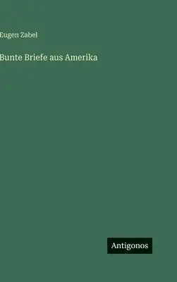 Eugen Zabel - Bunte Briefe aus Amerika, Inbunden. Tillgänglighet: Lägg i varukorg