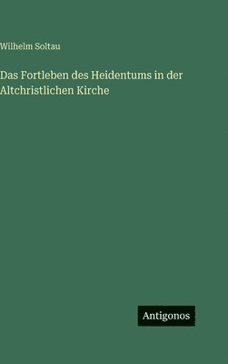 Wilhelm Soltau - Fortleben des Heidentums in der Altchristlichen Kirche, Inbunden. Tillgänglighet: Lägg i varukorg