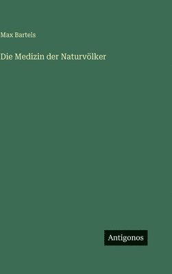 Max Bartels - Medizin der Naturvölker, Inbunden