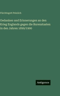 Fürchtegott Peinlich - Gedanken und Erinnerungen an den Krieg Englands gegen die Burenstaaten in den Jahren 1899/1900, Inbunden