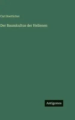 Carl Boetticher - Baumkultus der Hellenen, Inbunden. Tillgänglighet: Lägg i varukorg