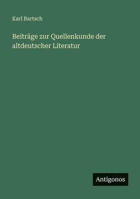 Beiträge zur Quellenkunde der altdeutscher Literatur